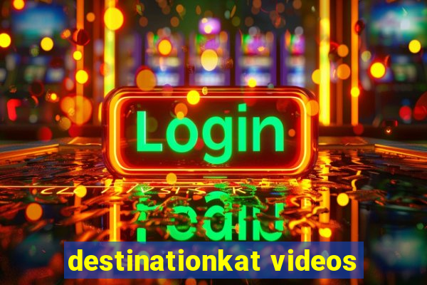 destinationkat videos